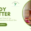 What Is Body Butter? Benefits, Best Picks & Top Recommendations for Black Skin